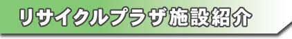 リサイクルプラザ施設紹介